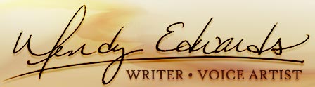 Return to my welcome page Wendy Edwards: Writer • Voice Artist
